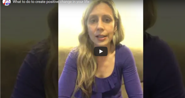 What to do to create positive change in your life